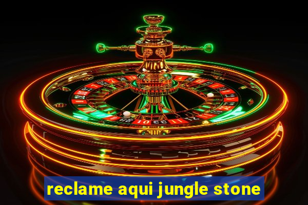 reclame aqui jungle stone